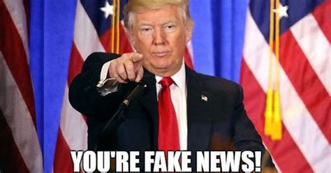 trump saying you are fake news